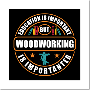 Education Is Important Woodworking Is Importanter Posters and Art